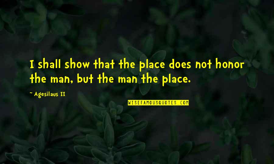 Charles Salvador Quotes By Agesilaus II: I shall show that the place does not