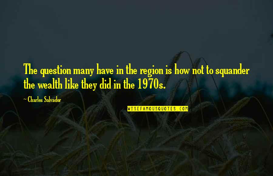 Charles Salvador Quotes By Charles Salvador: The question many have in the region is Charles Salvador Quotes By Charles Salvador: The question many have in the region is