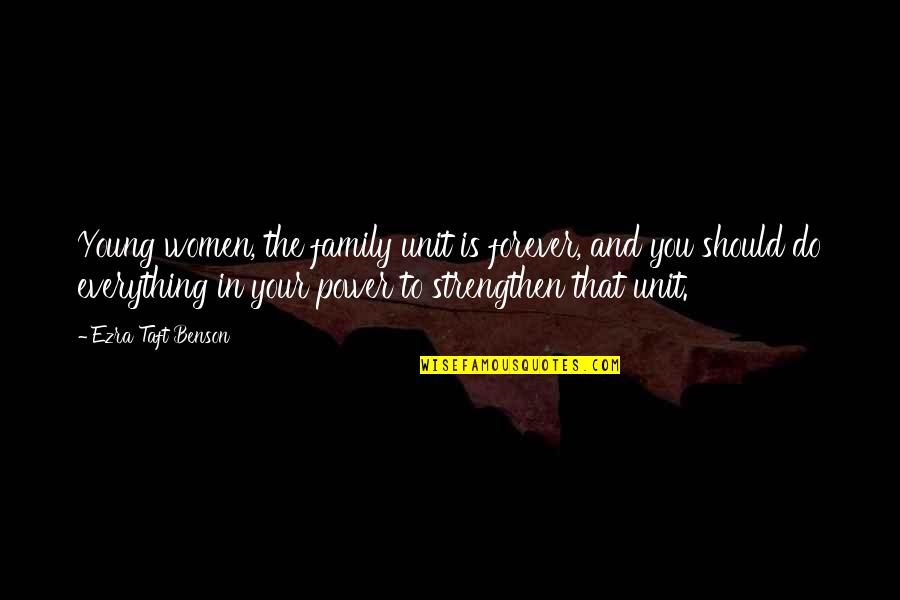 Charles Salvador Quotes By Ezra Taft Benson: Young women, the family unit is forever, and Charles Salvador Quotes By Ezra Taft Benson: Young women, the family unit is forever, and