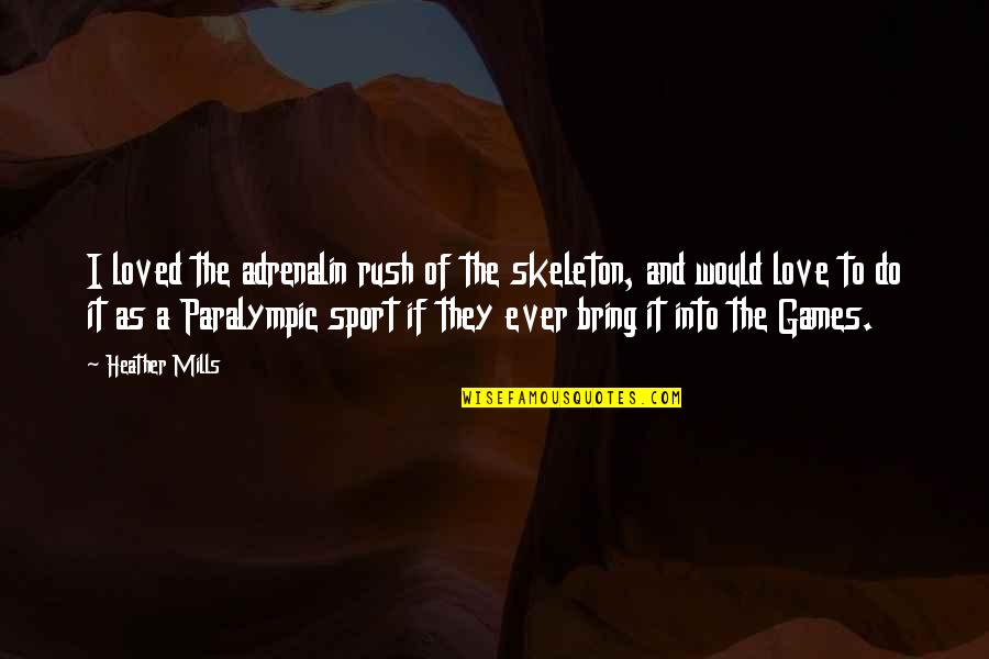 Charles Salvador Quotes By Heather Mills: I loved the adrenalin rush of the skeleton, Charles Salvador Quotes By Heather Mills: I loved the adrenalin rush of the skeleton,