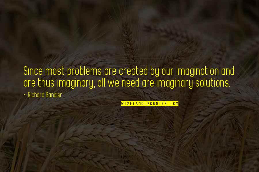 Charles Salvador Quotes By Richard Bandler: Since most problems are created by our imagination Charles Salvador Quotes By Richard Bandler: Since most problems are created by our imagination