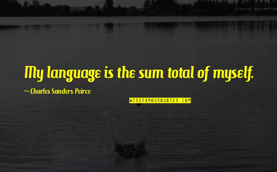 Charles Sanders Peirce Quotes By Charles Sanders Peirce: My language is the sum total of myself.