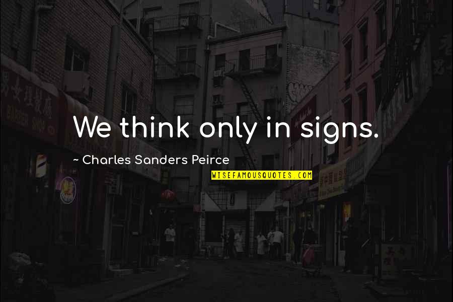 Charles Sanders Peirce Quotes By Charles Sanders Peirce: We think only in signs.