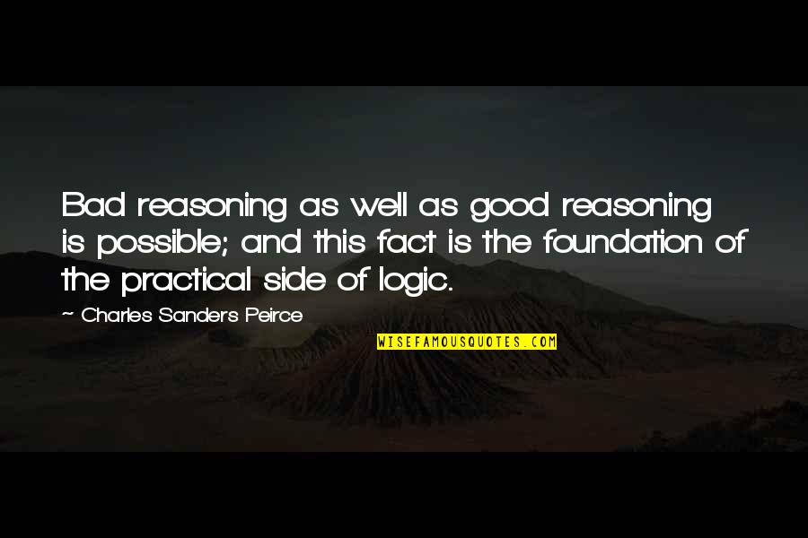 Charles Sanders Peirce Quotes By Charles Sanders Peirce: Bad reasoning as well as good reasoning is