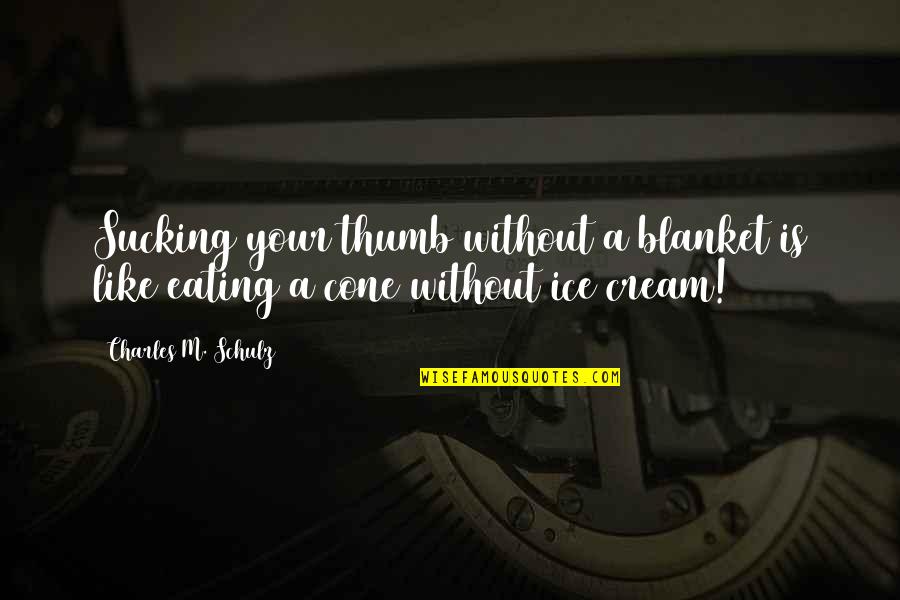 Charles Schulz Peanuts Quotes By Charles M. Schulz: Sucking your thumb without a blanket is like Charles Schulz Peanuts Quotes By Charles M. Schulz: Sucking your thumb without a blanket is like