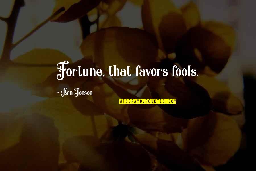Charles Schwab Quote Quotes By Ben Jonson: Fortune, that favors fools.