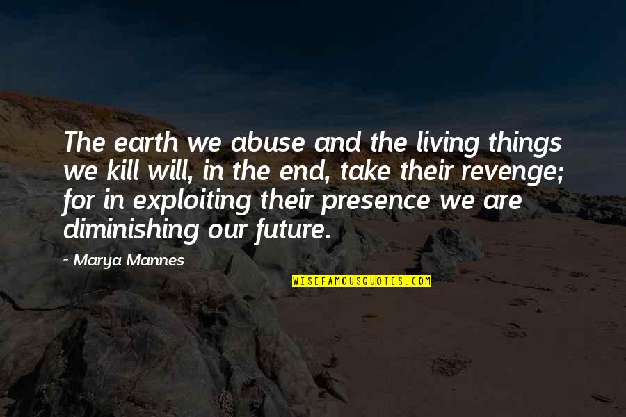 Charles Schwab Quote Quotes By Marya Mannes: The earth we abuse and the living things