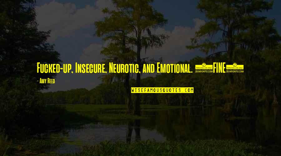 Charles Schwartz Quotes By Amy Reed: Fucked-up, Insecure, Neurotic, and Emotional. (FINE)