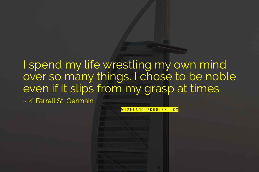 Charles Schwartz Quotes By K. Farrell St. Germain: I spend my life wrestling my own mind Charles Schwartz Quotes By K. Farrell St. Germain: I spend my life wrestling my own mind