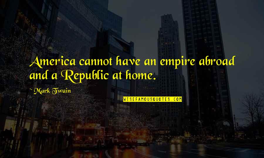 Charles Schwartz Quotes By Mark Twain: America cannot have an empire abroad and a