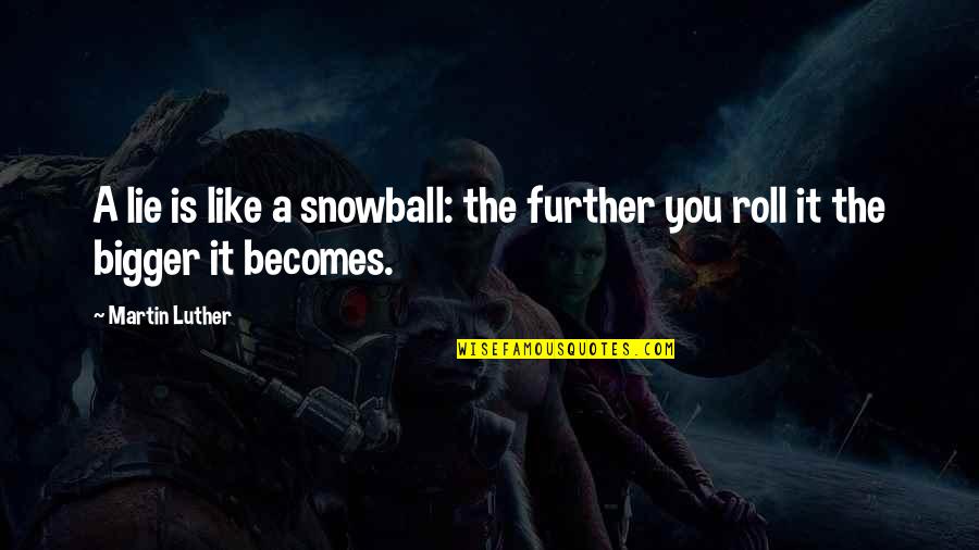 Charles Seife Quotes By Martin Luther: A lie is like a snowball: the further