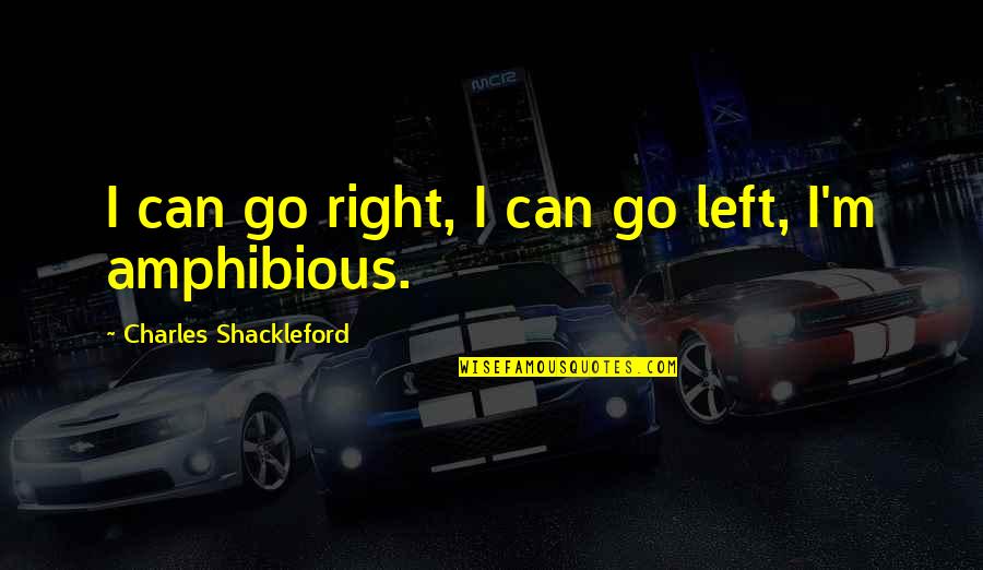 Charles Shackleford Quotes By Charles Shackleford: I can go right, I can go left,
