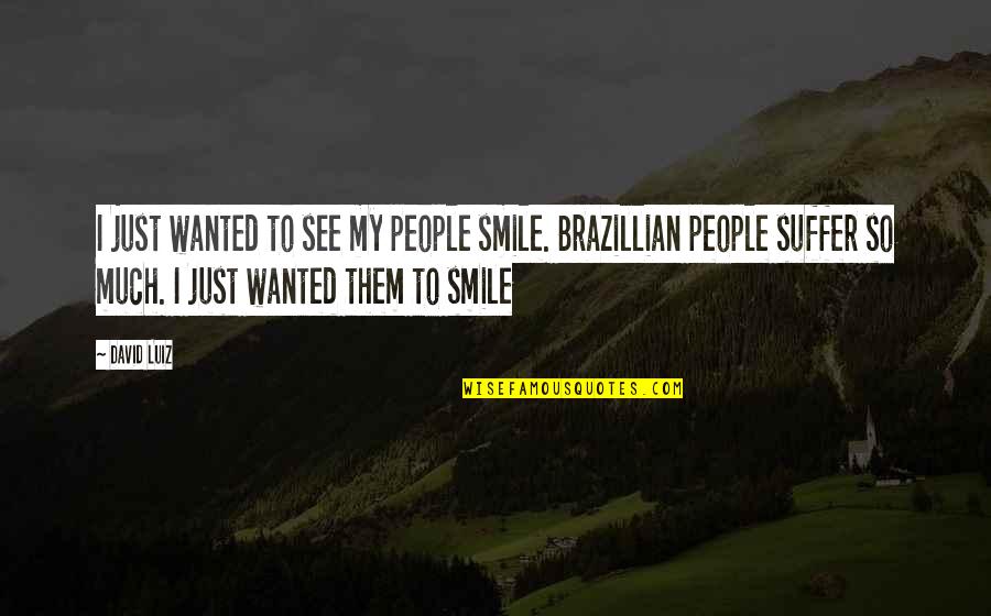 Charles Sheeler Photography Quotes By David Luiz: I just wanted to see my people smile.