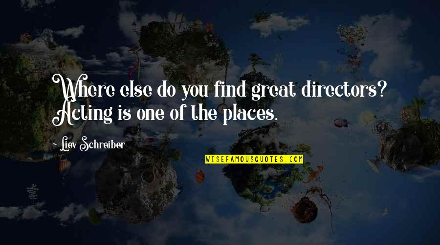 Charles Sheeler Photography Quotes By Liev Schreiber: Where else do you find great directors? Acting