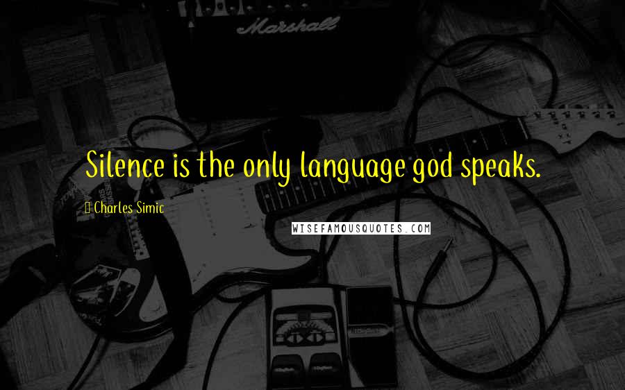 Charles Simic quotes: Silence is the only language god speaks.