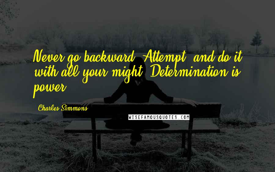 Charles Simmons quotes: Never go backward. Attempt, and do it with all your might. Determination is power.