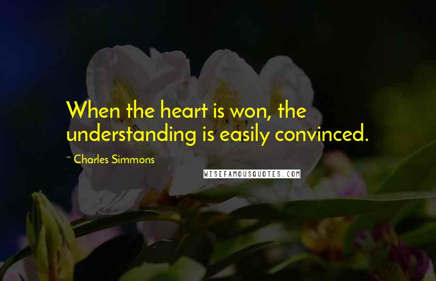 Charles Simmons quotes: When the heart is won, the understanding is easily convinced.