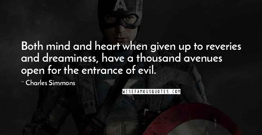 Charles Simmons quotes: Both mind and heart when given up to reveries and dreaminess, have a thousand avenues open for the entrance of evil.