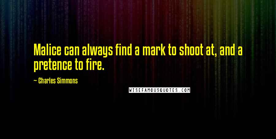 Charles Simmons quotes: Malice can always find a mark to shoot at, and a pretence to fire.