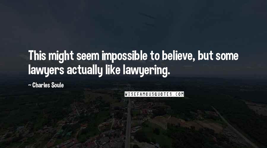 Charles Soule quotes: This might seem impossible to believe, but some lawyers actually like lawyering.