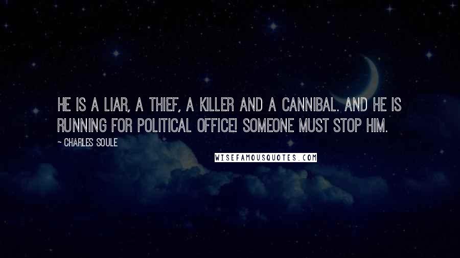 Charles Soule quotes: He is a liar, a thief, a killer and a cannibal. And he is running for political office! Someone must stop him. Charles Soule quotes: He is a liar, a thief, a killer and a cannibal. And he is running for political office! Someone must stop him.