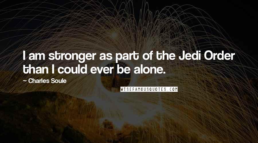 Charles Soule quotes: I am stronger as part of the Jedi Order than I could ever be alone.