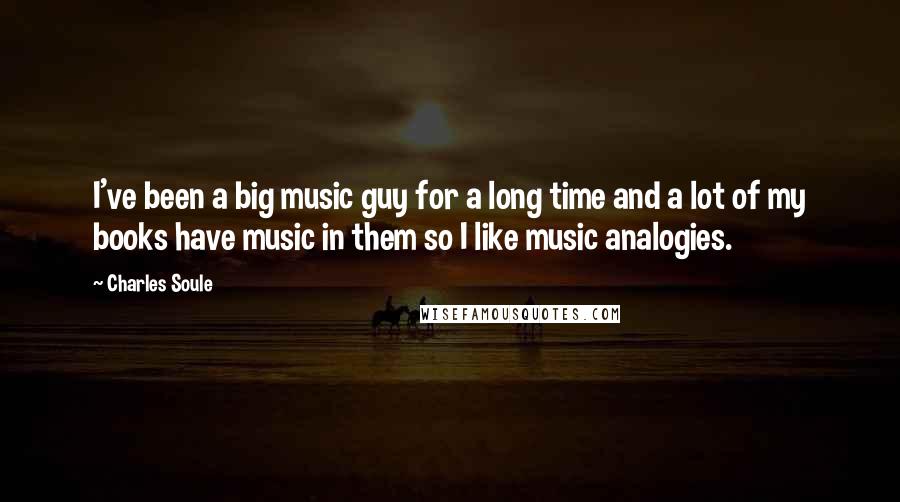 Charles Soule quotes: I've been a big music guy for a long time and a lot of my books have music in them so I like music analogies.