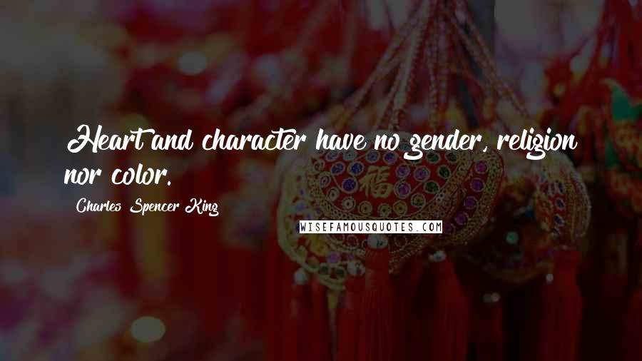 Charles Spencer King quotes: Heart and character have no gender, religion nor color.