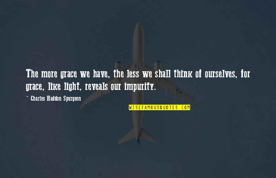 Charles Spurgeon Grace Quotes By Charles Haddon Spurgeon: The more grace we have, the less we Charles Spurgeon Grace Quotes By Charles Haddon Spurgeon: The more grace we have, the less we