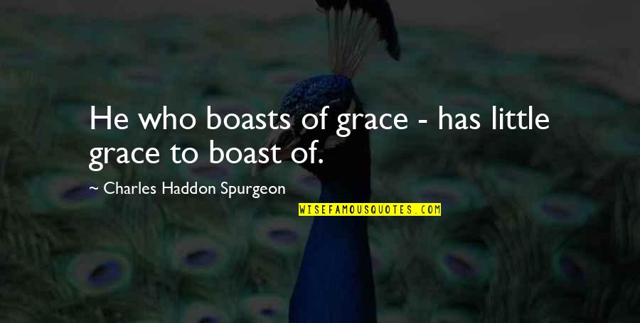 Charles Spurgeon Grace Quotes By Charles Haddon Spurgeon: He who boasts of grace - has little Charles Spurgeon Grace Quotes By Charles Haddon Spurgeon: He who boasts of grace - has little