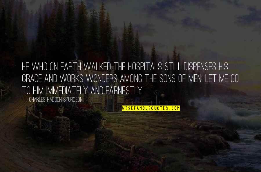 Charles Spurgeon Grace Quotes By Charles Haddon Spurgeon: He who on earth walked the hospitals still Charles Spurgeon Grace Quotes By Charles Haddon Spurgeon: He who on earth walked the hospitals still