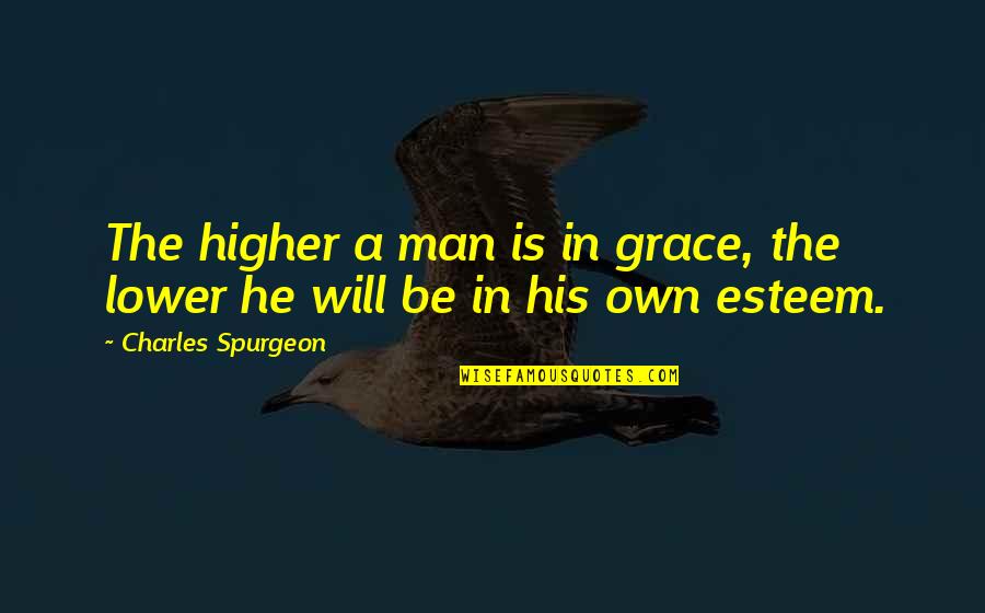Charles Spurgeon Grace Quotes By Charles Spurgeon: The higher a man is in grace, the Charles Spurgeon Grace Quotes By Charles Spurgeon: The higher a man is in grace, the