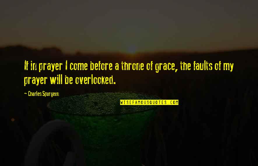 Charles Spurgeon Grace Quotes By Charles Spurgeon: If in prayer I come before a throne Charles Spurgeon Grace Quotes By Charles Spurgeon: If in prayer I come before a throne
