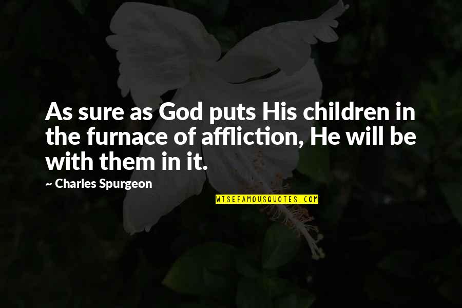Charles Spurgeon Grace Quotes By Charles Spurgeon: As sure as God puts His children in Charles Spurgeon Grace Quotes By Charles Spurgeon: As sure as God puts His children in
