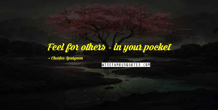 Charles Spurgeon quotes: Feel for others - in your pocket