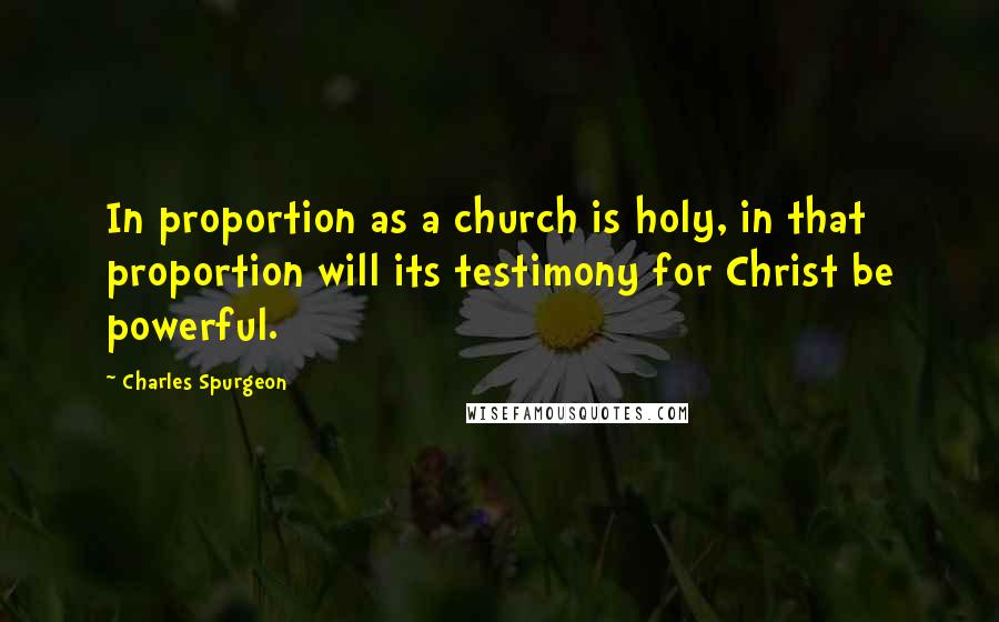 Charles Spurgeon quotes: In proportion as a church is holy, in that proportion will its testimony for Christ be powerful.