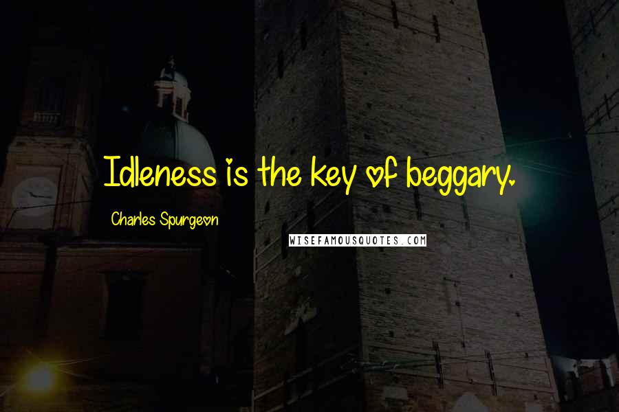 Charles Spurgeon quotes: Idleness is the key of beggary.