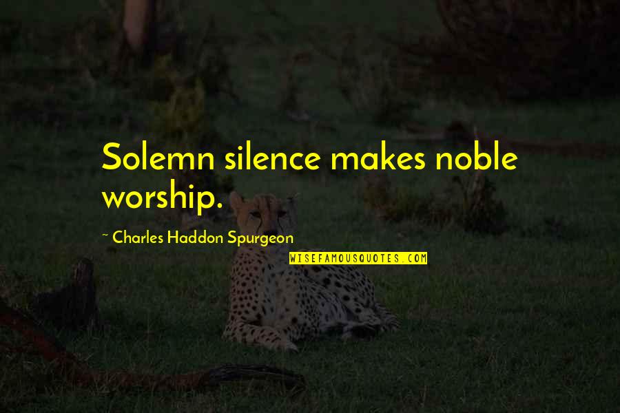 Charles Spurgeon Worship Quotes By Charles Haddon Spurgeon: Solemn silence makes noble worship.