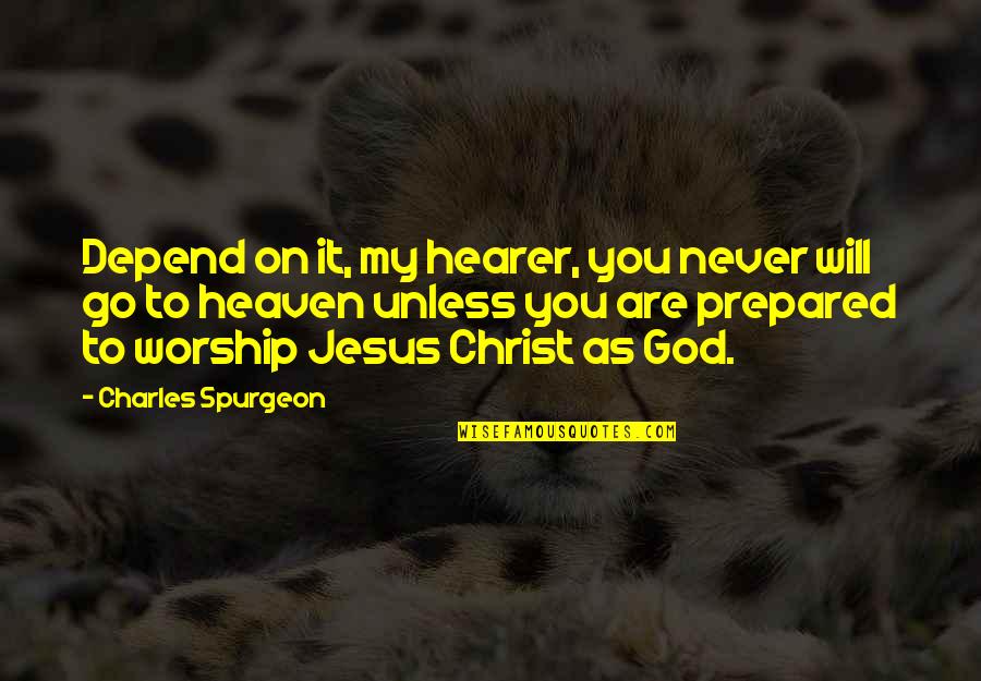 Charles Spurgeon Worship Quotes By Charles Spurgeon: Depend on it, my hearer, you never will