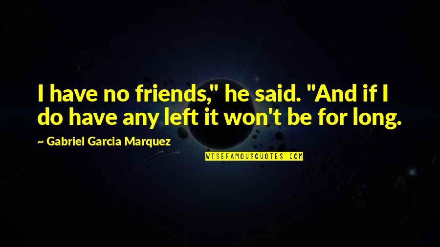 Charles Stanley Inspirational Quotes By Gabriel Garcia Marquez: I have no friends," he said. "And if