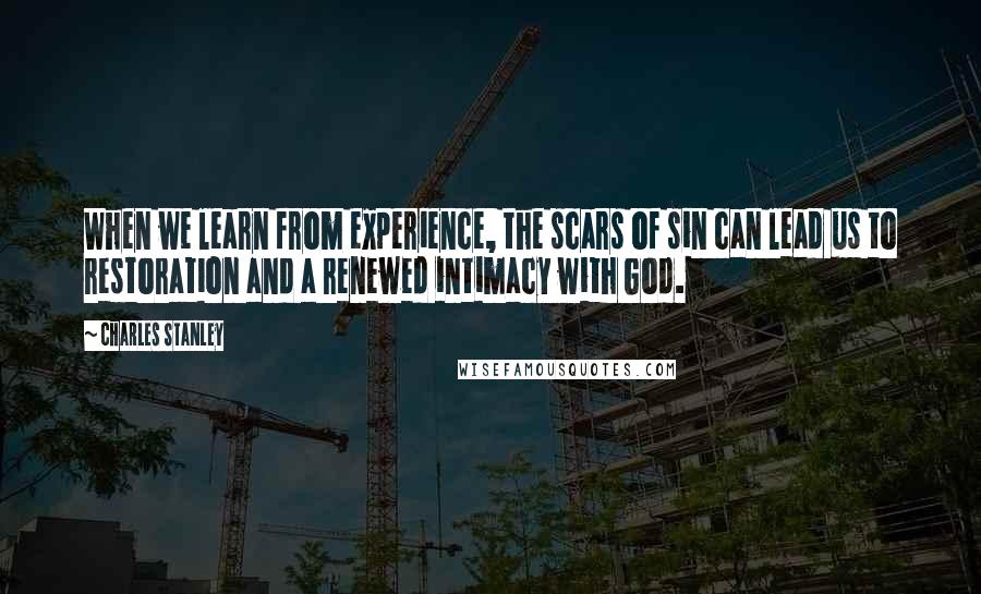 Charles Stanley quotes: When we learn from experience, the scars of sin can lead us to restoration and a renewed intimacy with God.