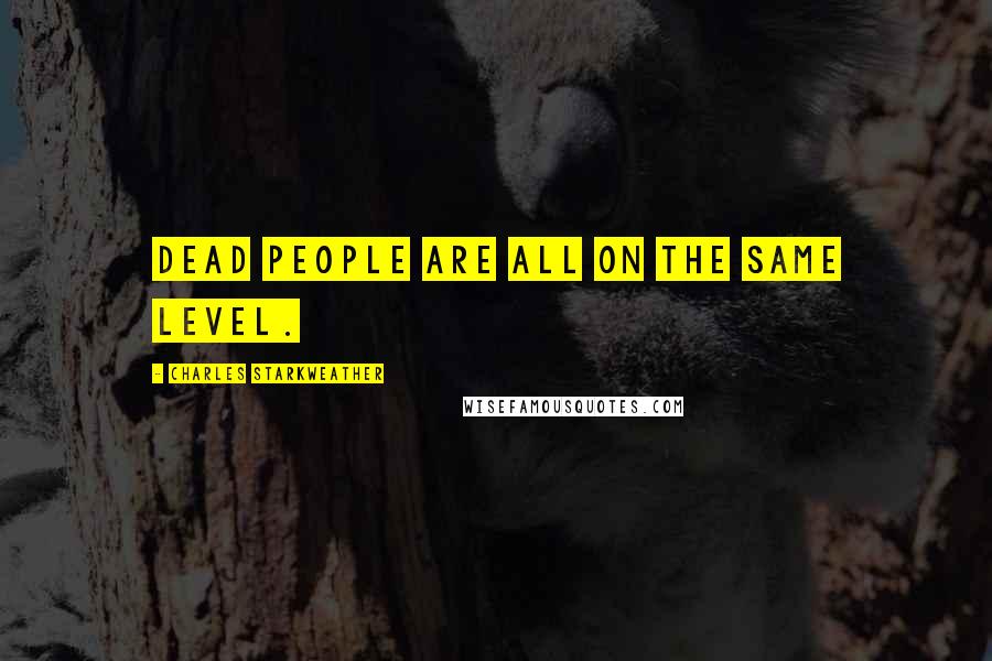 Charles Starkweather quotes: Dead people are all on the same level.