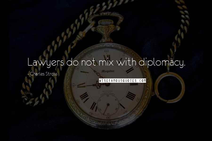 Charles Stross quotes: Lawyers do not mix with diplomacy.