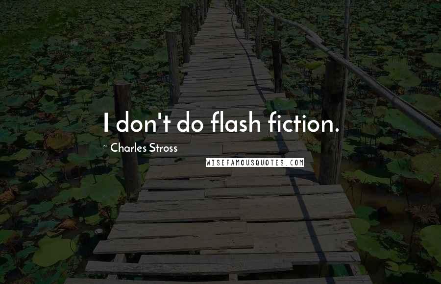 Charles Stross quotes: I don't do flash fiction.