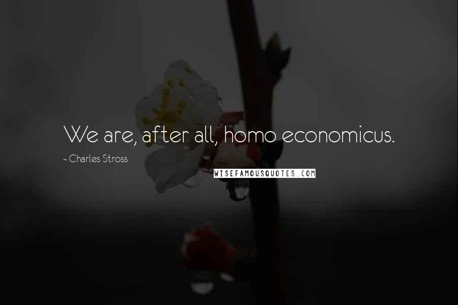 Charles Stross quotes: We are, after all, homo economicus.