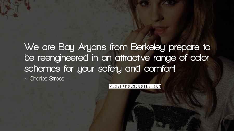 Charles Stross quotes: We are Bay Aryans from Berkeley: prepare to be reengineered in an attractive range of color schemes for your safety and comfort!