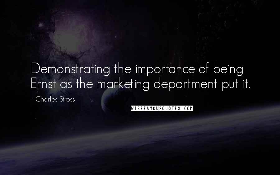 Charles Stross quotes: Demonstrating the importance of being Ernst as the marketing department put it.