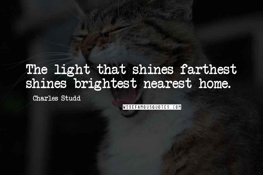 Charles Studd quotes: The light that shines farthest shines brightest nearest home.