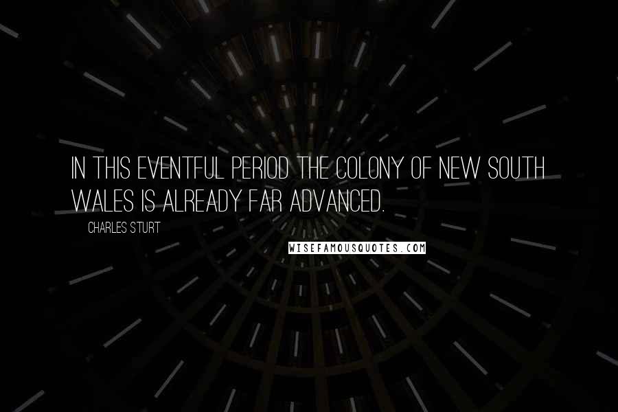 Charles Sturt quotes: In this eventful period the colony of New South Wales is already far advanced.