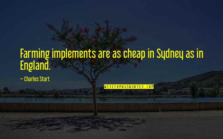 Charles Sturt Quotes By Charles Sturt: Farming implements are as cheap in Sydney as